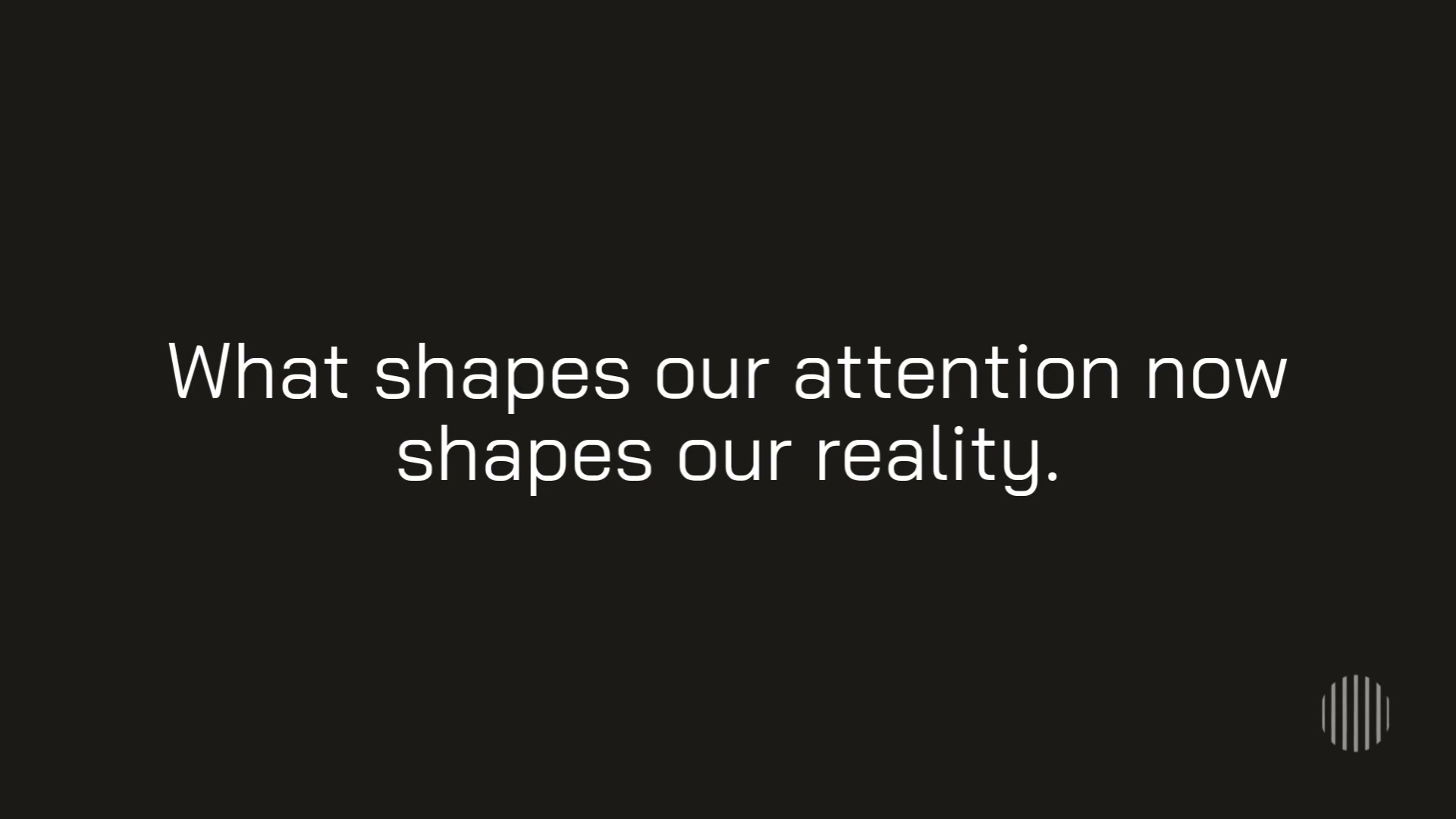 What Shapes Our Attention Now Shapes Our Reality